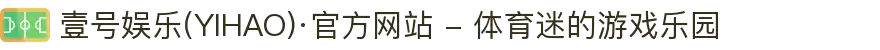 壹号娱乐(YIHAO)·官方网站 - 体育迷的游戏乐园